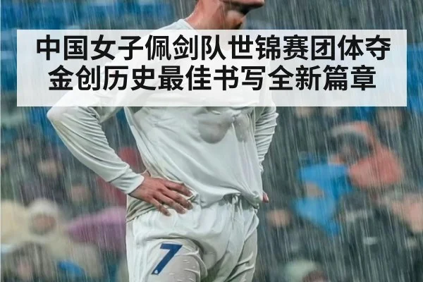 中国女子佩剑队世锦赛团体夺金创历史最佳书写全新篇章