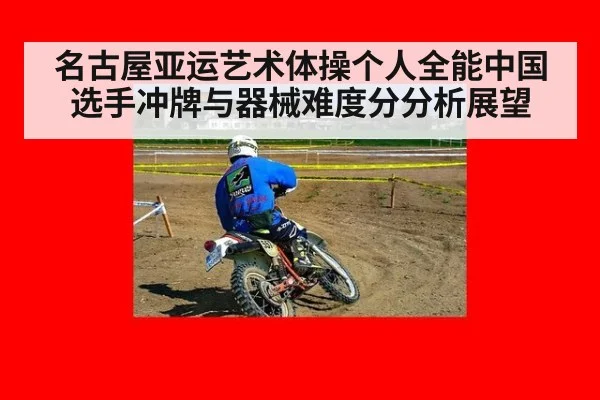 名古屋亚运艺术体操个人全能中国选手冲牌与器械难度分分析展望